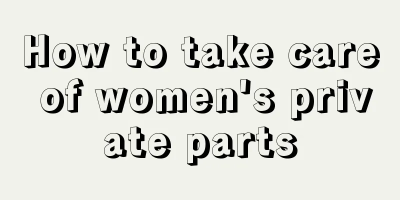 How to take care of women's private parts