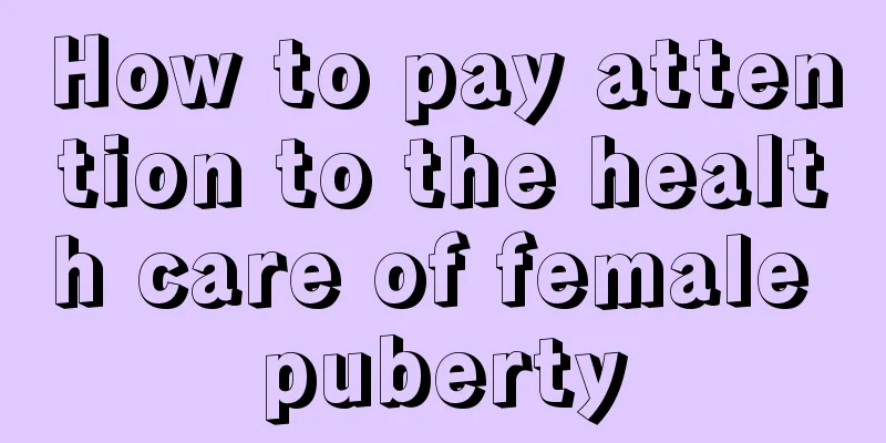 How to pay attention to the health care of female puberty