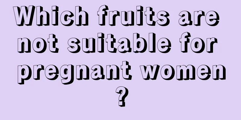 Which fruits are not suitable for pregnant women?