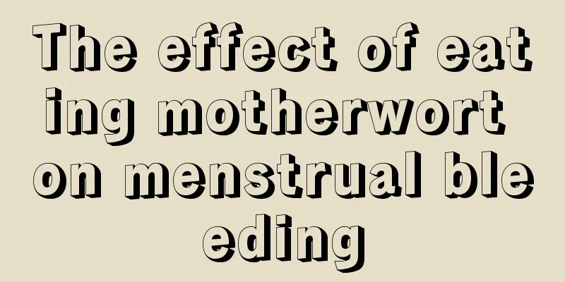 The effect of eating motherwort on menstrual bleeding