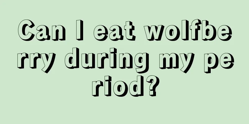 Can I eat wolfberry during my period?