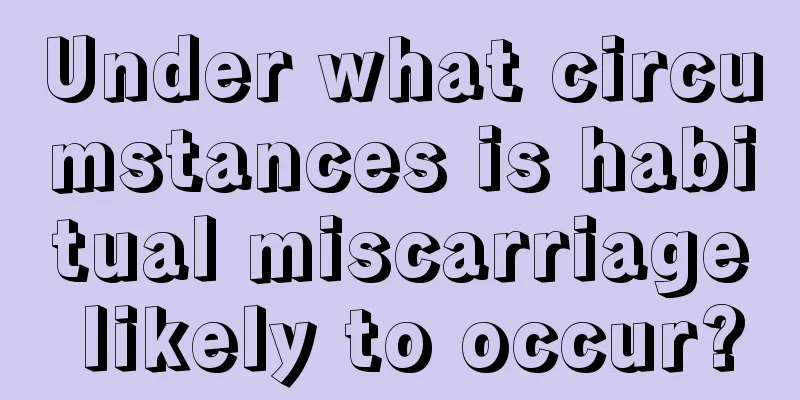 Under what circumstances is habitual miscarriage likely to occur?