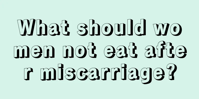 What should women not eat after miscarriage?