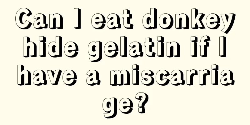 Can I eat donkey hide gelatin if I have a miscarriage?