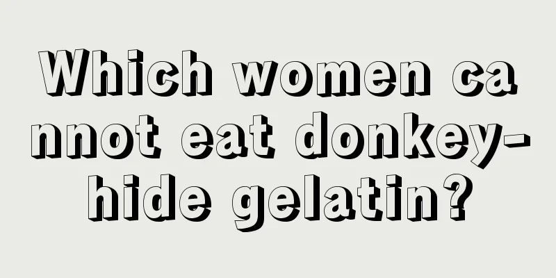 Which women cannot eat donkey-hide gelatin?