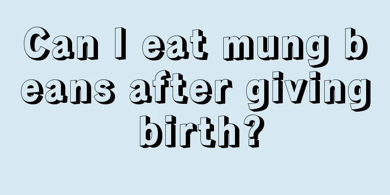 Can I eat mung beans after giving birth?