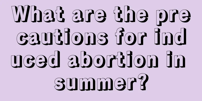 What are the precautions for induced abortion in summer?