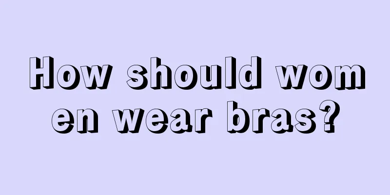 How should women wear bras?