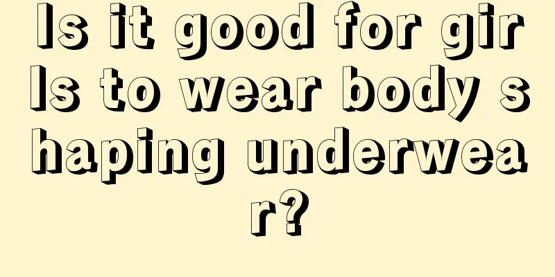 Is it good for girls to wear body shaping underwear?