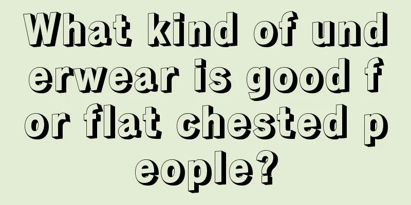 What kind of underwear is good for flat chested people?