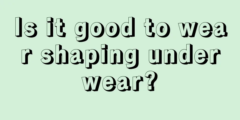 Is it good to wear shaping underwear?