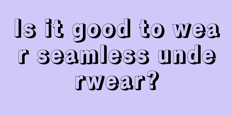 Is it good to wear seamless underwear?