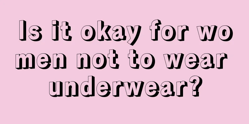 Is it okay for women not to wear underwear?