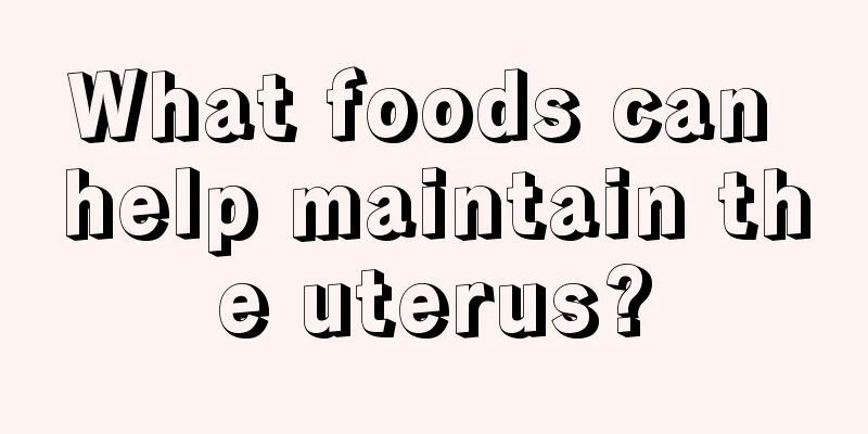 What foods can help maintain the uterus?