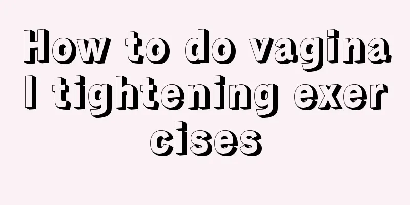 How to do vaginal tightening exercises