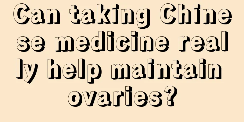 Can taking Chinese medicine really help maintain ovaries?