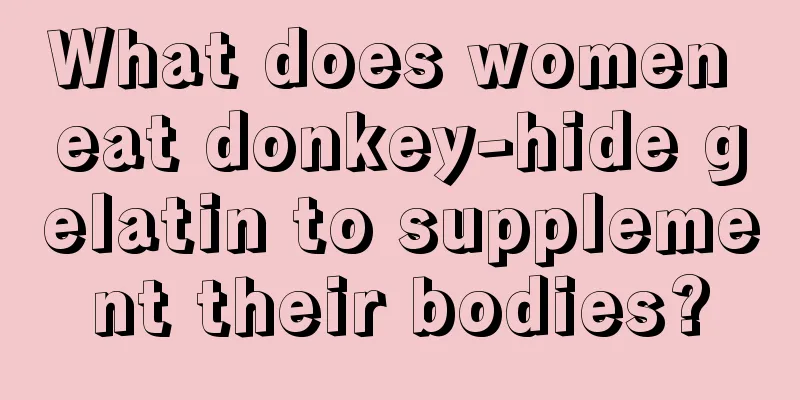 What does women eat donkey-hide gelatin to supplement their bodies?