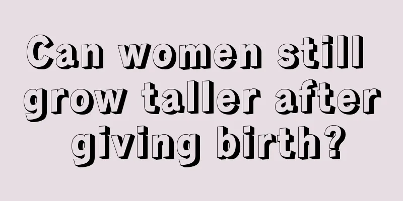 Can women still grow taller after giving birth?