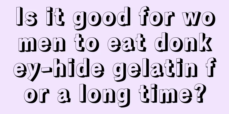 Is it good for women to eat donkey-hide gelatin for a long time?