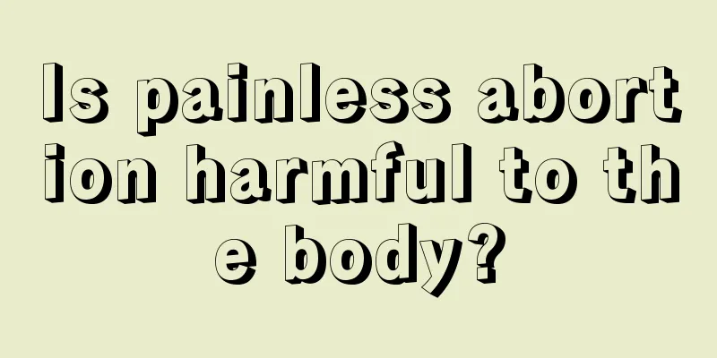 Is painless abortion harmful to the body?