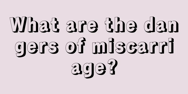 What are the dangers of miscarriage?