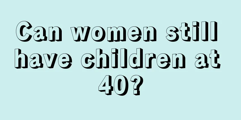 Can women still have children at 40?