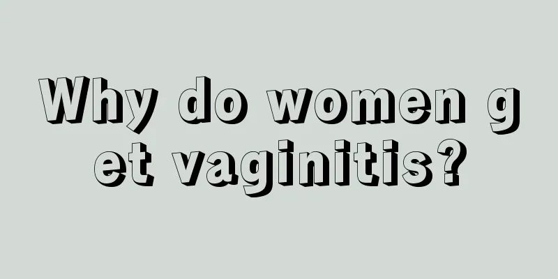 Why do women get vaginitis?