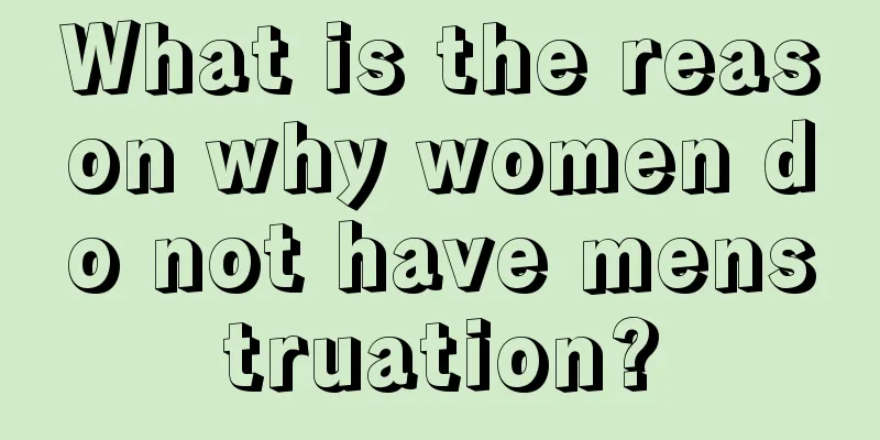 What is the reason why women do not have menstruation?