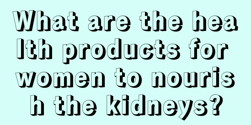 What are the health products for women to nourish the kidneys?