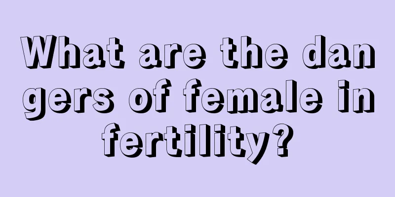 What are the dangers of female infertility?