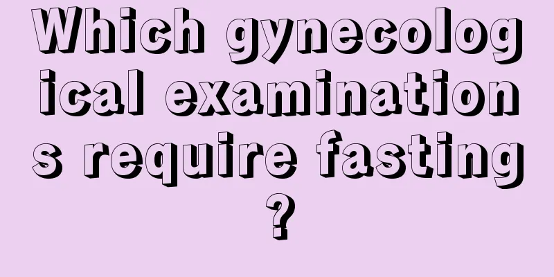 Which gynecological examinations require fasting?