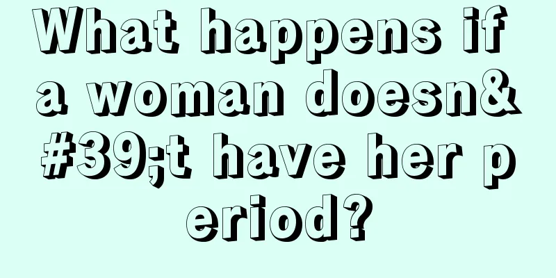 What happens if a woman doesn't have her period?