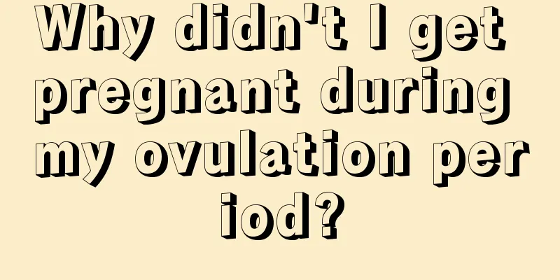 Why didn't I get pregnant during my ovulation period?