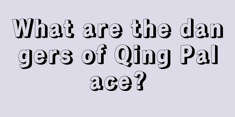 What are the dangers of Qing Palace?