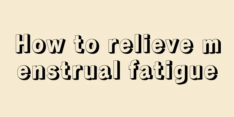 How to relieve menstrual fatigue