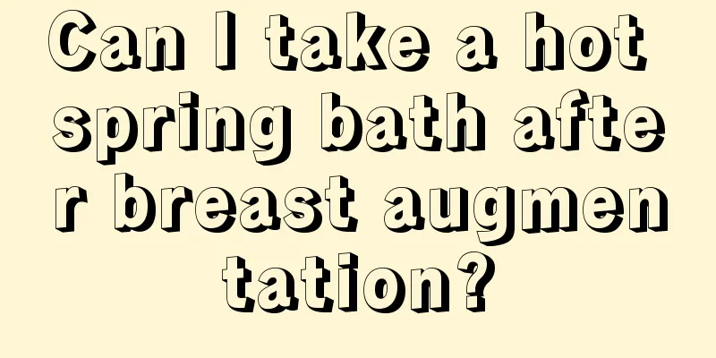 Can I take a hot spring bath after breast augmentation?