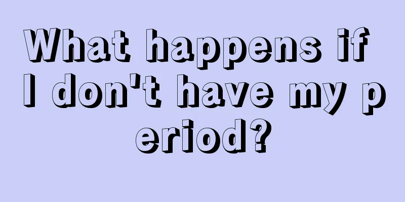 What happens if I don't have my period?