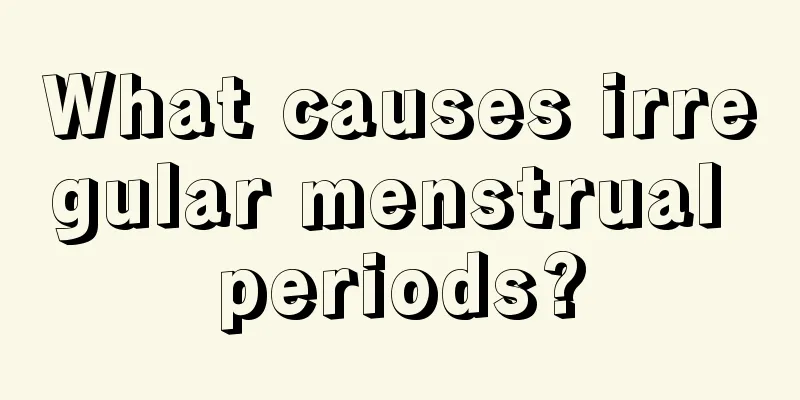 What causes irregular menstrual periods?