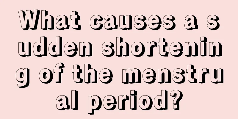 What causes a sudden shortening of the menstrual period?