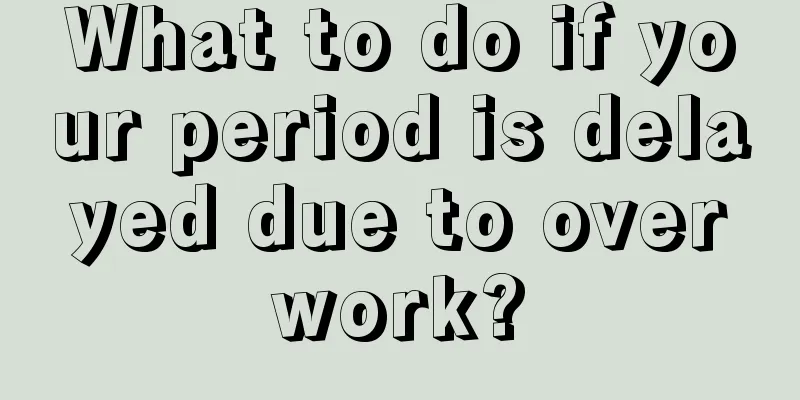 What to do if your period is delayed due to overwork?