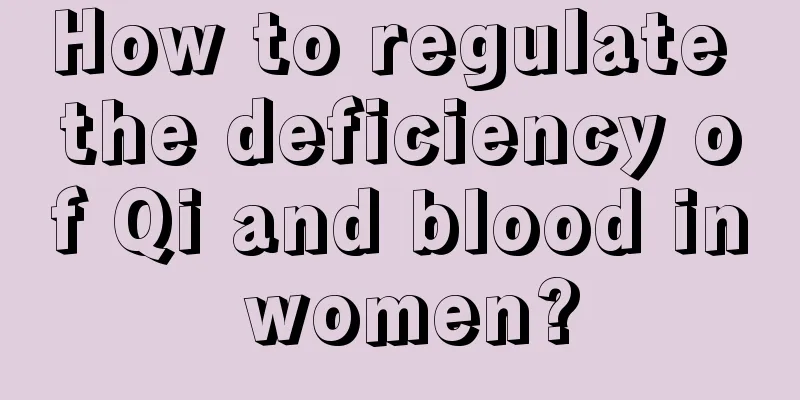 How to regulate the deficiency of Qi and blood in women?