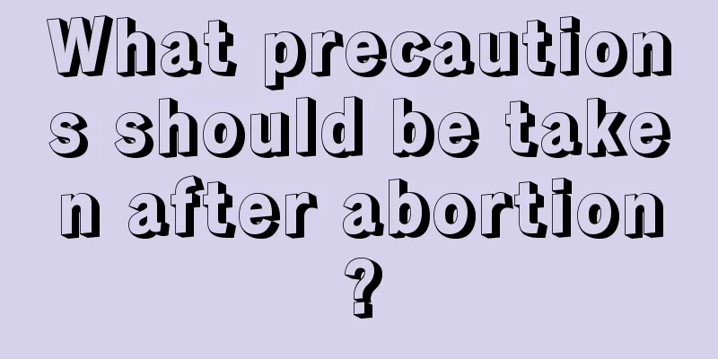 What precautions should be taken after abortion?