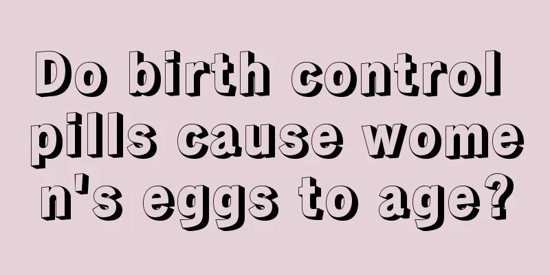 Do birth control pills cause women's eggs to age?