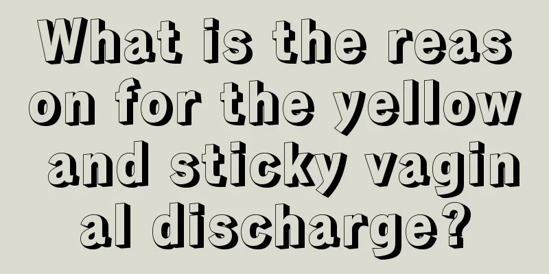 What is the reason for the yellow and sticky vaginal discharge?