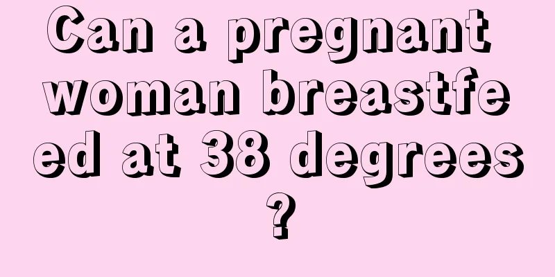 Can a pregnant woman breastfeed at 38 degrees?