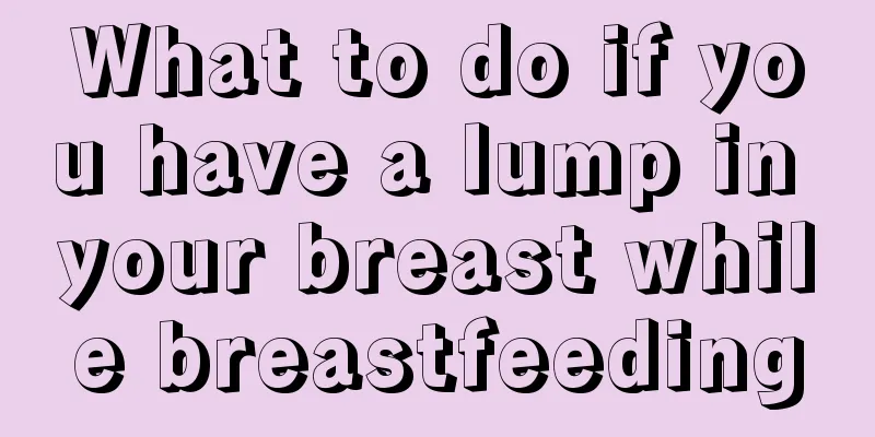 What to do if you have a lump in your breast while breastfeeding