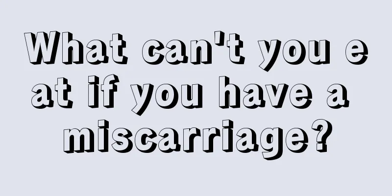 What can't you eat if you have a miscarriage?