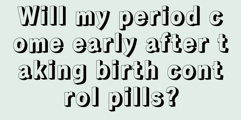 Will my period come early after taking birth control pills?