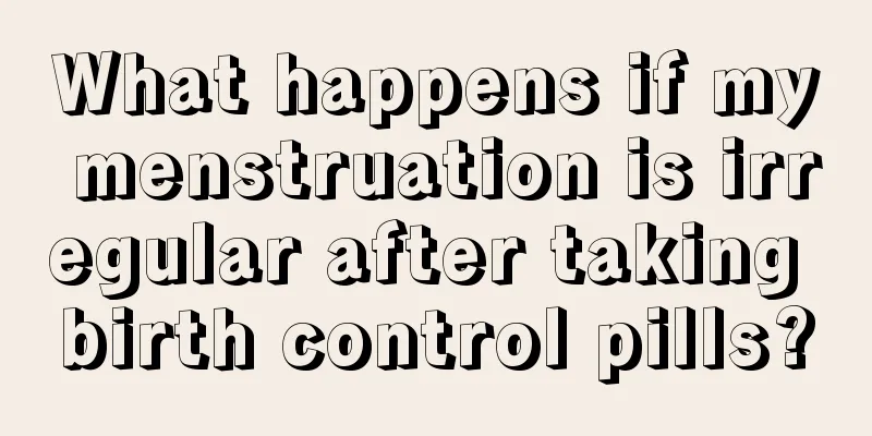 What happens if my menstruation is irregular after taking birth control pills?