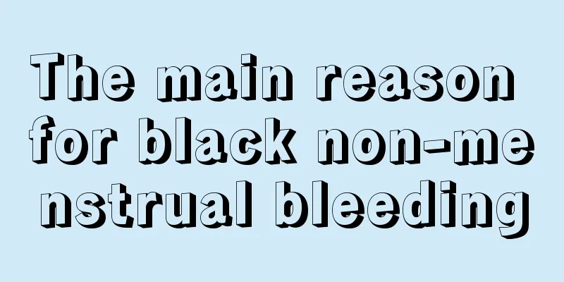 The main reason for black non-menstrual bleeding